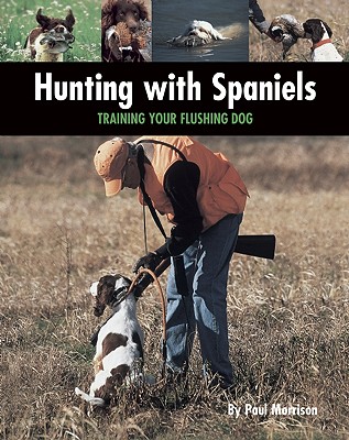 Hunting with Spaniels: Training Your Flushing Dog - Morrison, Paul