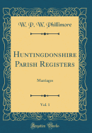 Huntingdonshire Parish Registers, Vol. 1: Marriages (Classic Reprint)