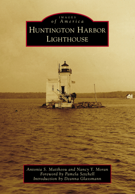 Huntington Harbor Lighthouse - Mattheou, Antonia S, and Moran, Nancy Y, and Setchell, Pamela (Foreword by)