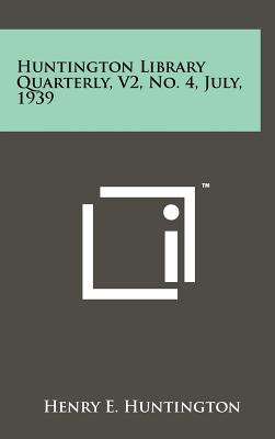 Huntington Library Quarterly, V2, No. 4, July, 1939 - Huntington, Henry E (Editor)