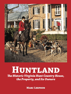 Huntland: The Historic Virginia Country House, the Property, and Its Owners, 1741-2022