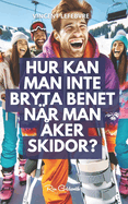 Hur kan man inte bryta benet n?r man ?ker skidor?: Uppt?ck hemligheterna fr att bem?stra backarna s?kert med v?r kompletta guide till skid?kning, frberedelser, tekniker, s?kerhet och mer!