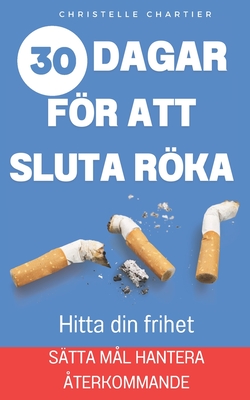 Hur man slutar rka: det enkla s?ttet att sluta rka direkt utan att g? upp i vikt: Sluta rka nu, frigr dig fr?n nikotinberoendet med v?rt 30-dagarsprogram - Chartier, Christelle