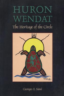 Huron Wendat: The Heritage of the Circle - Sioui, Georges E