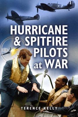 Hurricane and Spitfire Pilots at War - Kelly, Terence