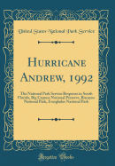 Hurricane Andrew, 1992: The National Park Service Response in South Florida, Big Cypress National Preserve, Biscayne National Park, Everglades National Park (Classic Reprint)