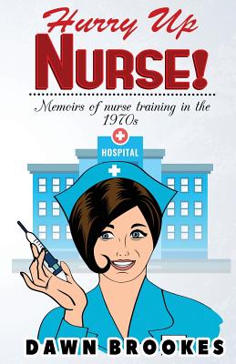 Hurry Up Nurse: No. 1: Memoirs of Nurse Training in the 1970s - Brookes, Dawn