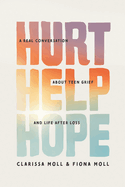 Hurt Help Hope: A Real Conversation about Teen Grief and Life After Loss