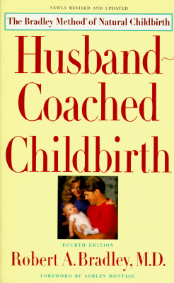 Husband-Coached Childbirth: The Bradley Method of Natural Childbirth - Bradley, Robert A, and Montagu, Ashley (Foreword by)