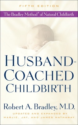 Husband-Coached Childbirth: The Bradley Method of Natural Childbirth - Bradley, Robert A, and Hathaway, Marjie (Revised by), and Hathaway, Jay (Revised by)
