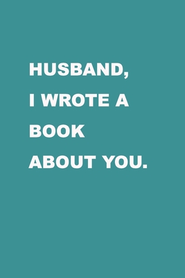 Husband I wrote a book about you: Gift Idea for your husband. Alternative to cards. For Christmas, Anniversary, Father's day, Birthday and other occasions, events. - Journal, Family Love