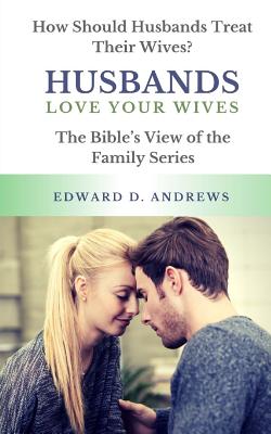 Husbands Love Your Wives: How Should Husbands Treat Their Wives? - Andrews, Edward D