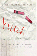 Hush: Moving from Silence to Healing After Childhood Sexual Abuse - Bromley, Nicole Braddock