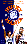 Husky Mania: The inside Story of the Rise of Uconn's Men's and Women's Basketball Teams - Shea, Jim