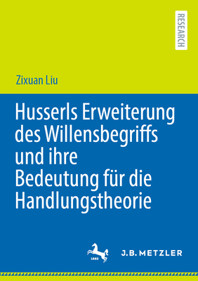 Husserls Erweiterung des Willensbegriffs und ihre Bedeutung fr die Handlungstheorie - Liu, Zixuan