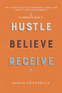 Hustle Believe Receive: An 8-Step Plan to Changing Your Life and Living Your Dream