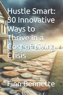 Hustle Smart: 50 Innovative Ways to Thrive in a Cost of Living Crisis