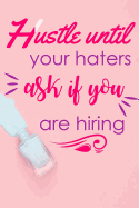 Hustle Until Your Haters Ask If You Are Hiring: A Daily Inspirational Notebook for Women and Men