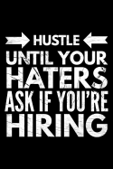 Hustle until your haters ask if You're hiring: Notebook (Journal, Diary) for Entrepreneurs - 120 lined pages to write in