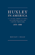 Huxley in America: T.H. Huxley, American Science, University Education and Scientific Propaganda, 1870-1880