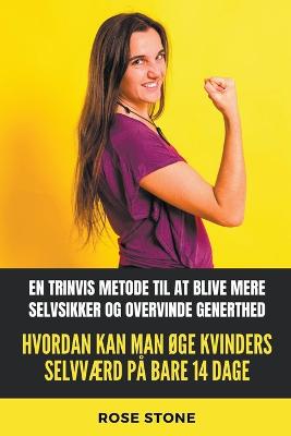 Hvordan Kan Man ?ge Kvinders Selvvrd P? Bare 14 Dage: En Trinvis Metode Til At Blive Mere Selvsikker Og Overvinde Generthed - Stone, Rose