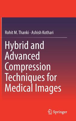 Hybrid and Advanced Compression Techniques for Medical Images - Thanki, Rohit M., and Kothari, Ashish