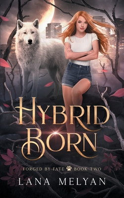 Hybrid Born (Forged by Fate Book 2) - Melyan, Lana