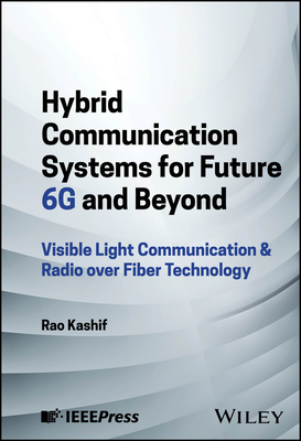 Hybrid Communication Systems for Future 6g and Beyond: Visible Light Communication & Radio Over Fiber Technology - Kashif, Rao