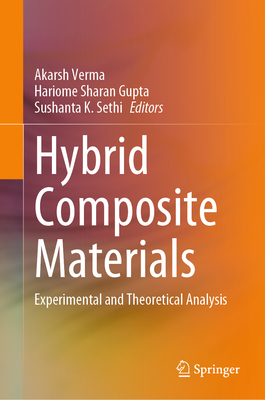 Hybrid Composite Materials: Experimental and Theoretical Analysis - Verma, Akarsh (Editor), and Gupta, Hariome Sharan (Editor), and Sethi, Sushanta K. (Editor)