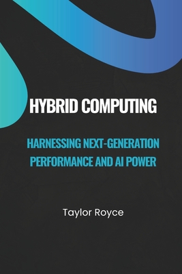 Hybrid Computing: Harnessing Next-Generation Performance and AI Power - Royce, Taylor