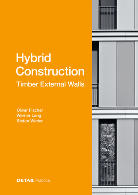 Hybrid Construction - Timber External Walls: Hybrid design: eco-efficient + economic - Fischer, Oliver, and Lang, Werner, and Winter, Stefan