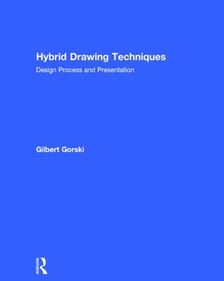 Hybrid Drawing Techniques: Design Process and Presentation - Gorski, Gilbert