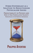 Hybrid Epistemology as a Solution to Reductionism-Physicalism Issues: Predictability in Physics and How it Has Formulated Validity Principles of Authentic Inference