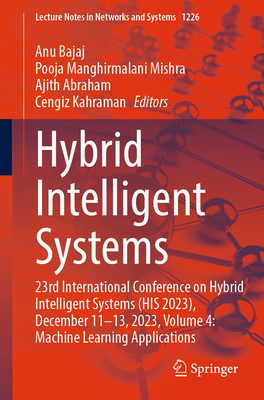 Hybrid Intelligent Systems: 23rd International Conference on Hybrid Intelligent Systems (HIS 2023), December 11-13, 2023, Volume 4: Machine Learning Applications - Bajaj, Anu (Editor), and Mishra, Pooja Manghirmalani (Editor), and Abraham, Ajith (Editor)