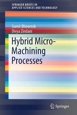 Hybrid Micro-Machining Processes - Bhowmik, Sumit, and Zindani, Divya