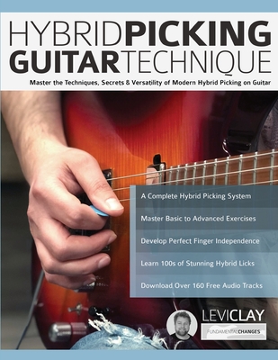 Hybrid Picking Guitar Technique: Master the Techniques, Secrets & Versatility of Modern Hybrid Picking on Guitar - Clay, Levi, and Alexander, Joseph, and Pettingale, Tim (Editor)
