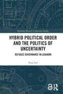 Hybrid Political Order and the Politics of Uncertainty: Refugee Governance in Lebanon