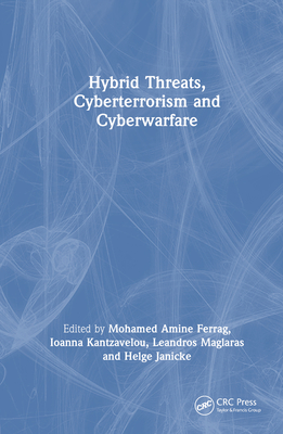 Hybrid Threats, Cyberterrorism and Cyberwarfare - Ferrag, Mohamed Amine (Editor), and Kantzavelou, Ioanna (Editor), and Maglaras, Leandros (Editor)