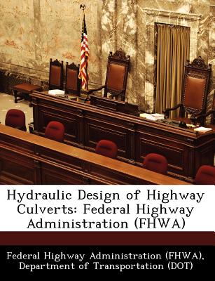 Hydraulic Design of Highway Culverts: Federal Highway Administration (Fhwa) - Federal Highway Administration (Fhwa), D (Creator)