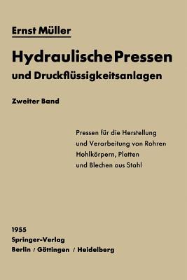 Hydraulische Pressen Und Druckflssigkeitsanlagen: Zweiter Band Pressen Fr Die Herstellung Und Verarbeitung Von Rohren, Hohlkrpern, Platten Und Blechen Aus Stahl - Mller, Ernst