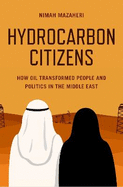 Hydrocarbon Citizens: How Oil Transformed People and Politics in the Middle East