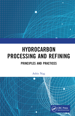 Hydrocarbon Processing and Refining: Principles and Practices - Nag, Ashis