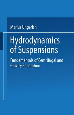 Hydrodynamics of Suspensions: Fundamentals of Centrifugal and Gravity Separation - Ungarish, Marius