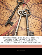 Hydroelectrical Engineering: A Book for Hydraulic and Electrical Engineers, Students and Others Interested in the Development of Hydroelectric Power Systems