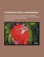 Hydroelectrical Engineering: A Book for Hydraulic and Electrical Engineers, Students and Others Interested in the Development of Hydroelectric Power Systems