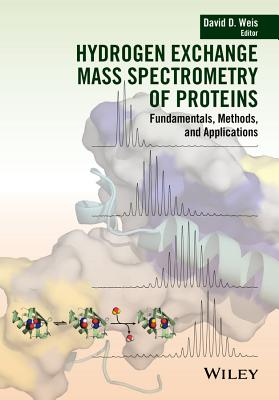 Hydrogen Exchange Mass Spectrometry of Proteins: Fundamentals, Methods, and Applications - Weis, David D. (Editor)