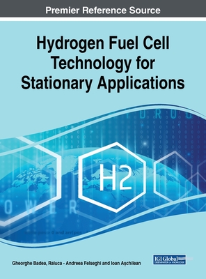 Hydrogen Fuel Cell Technology for Stationary Applications - Badea, Gheorghe (Editor), and Felseghi, Raluca-Andreea (Editor), and A chilean, Ioan (Editor)