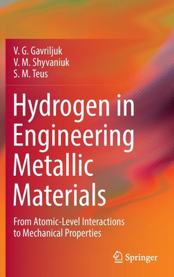 Hydrogen in Engineering Metallic Materials: From Atomic-Level Interactions to Mechanical Properties - Gavriljuk, V. G., and Shyvaniuk, V. M., and Teus, S. M.