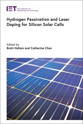 Hydrogen Passivation and Laser Doping for Silicon Solar Cells - Hallam, Brett (Editor), and Chan, Catherine (Editor)