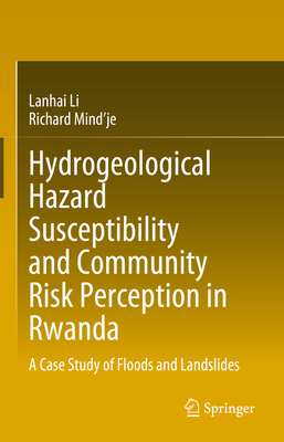 Hydrogeological Hazard Susceptibility and Community Risk Perception in Rwanda: A Case Study of Floods and Landslides - Li, Lanhai, and Mind'je, Richard